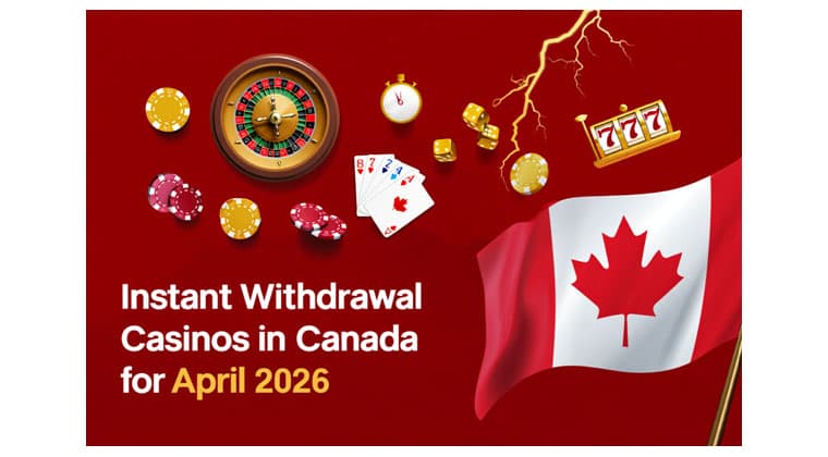 Instant Withdrawal Casinos for April 2026: Fast Payout Platforms in Canada