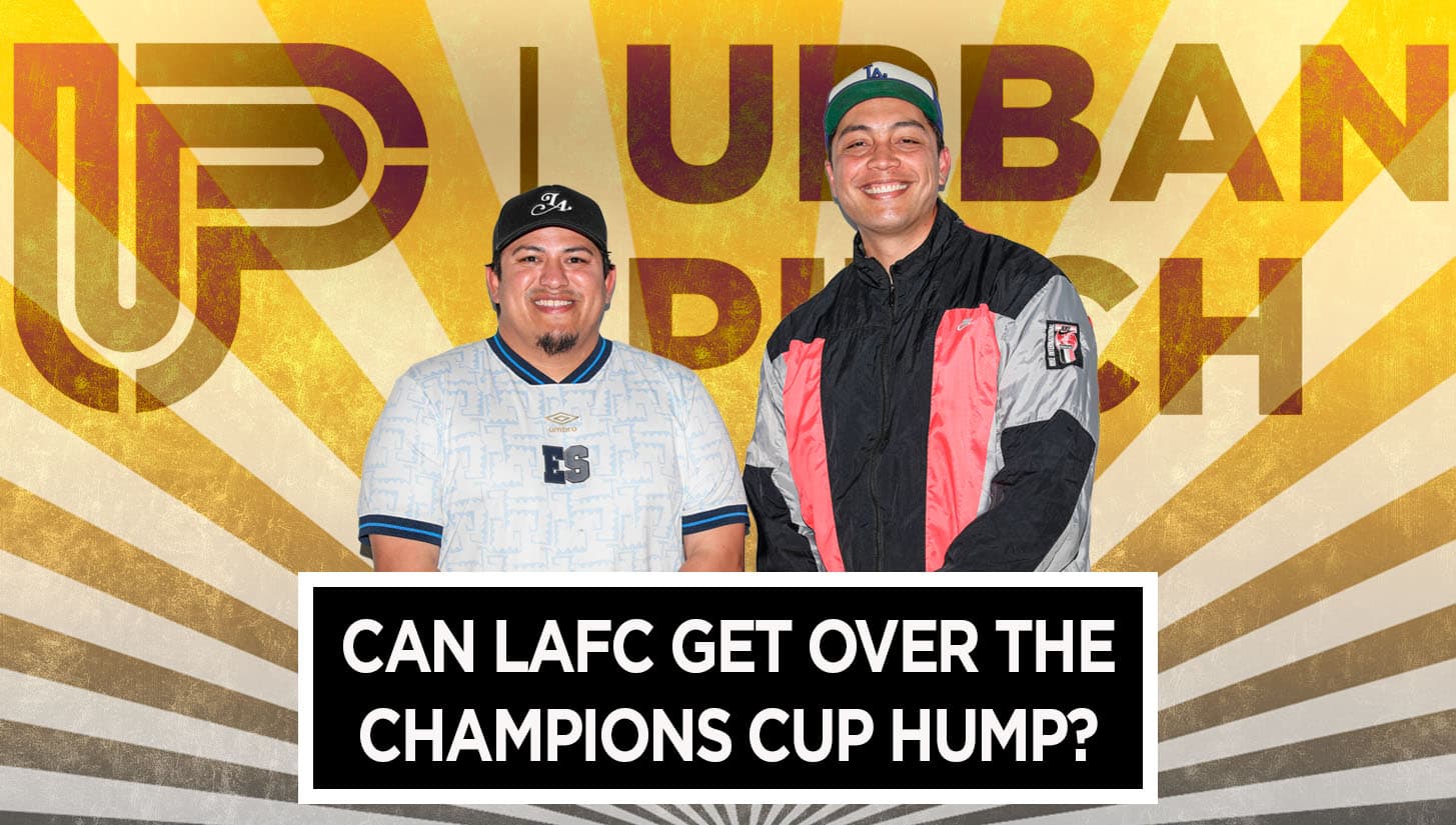 The Urban Pitch Podcast: Can LAFC Get Over the Champions Cup Hump?
