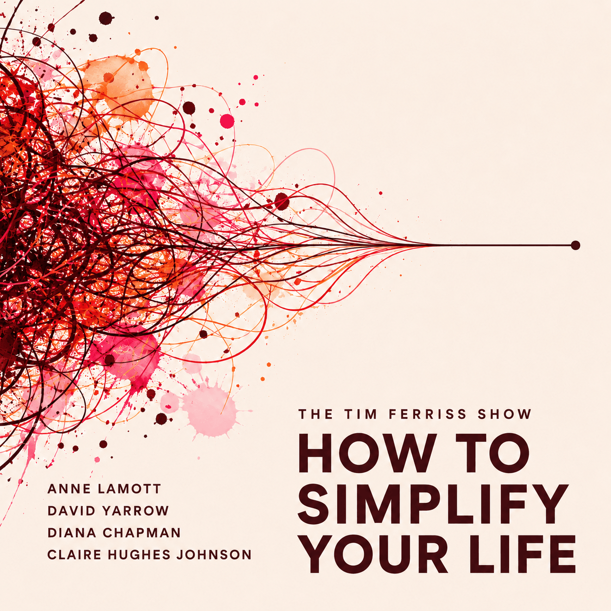 The Tim Ferriss Show Transcripts: How to Simplify Your Life in 2026 — New Tips from Anne Lamott, Claire Hughes Johnson, David Yarrow, and Diana Chapman (#864)